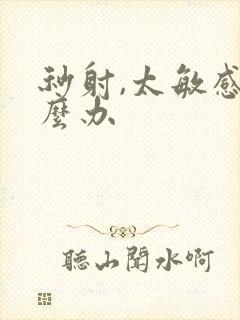 秒射,太敏感怎么办