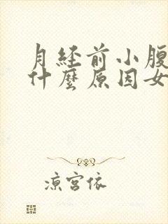 月经前小腹胀痛什么原因女性