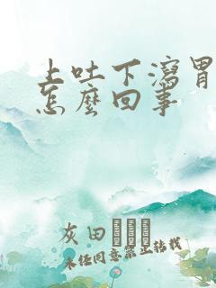 上吐下泻胃难受怎么回事