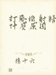 打飞机射精太快什么原因