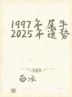 1997年属牛2025年运势及运程女