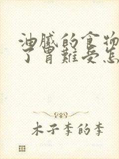 油腻的食物吃多了胃难受怎么办