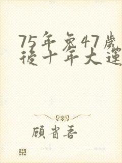 75年兔47岁后十年大运运程