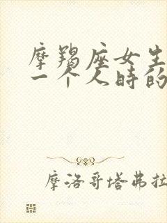 摩羯座女生喜欢一个人时的表现