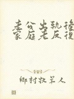 老公出轨后回归家庭老反复咋办