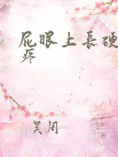 屁眼上长硬疙瘩疼