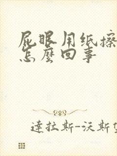 屁眼用纸擦有血怎么回事