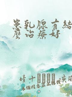 患乳腺有结节怎么治疗好