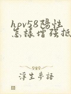 hpv58阳性怎样增强抵抗力
