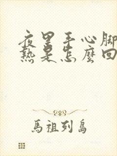 夜里手心脚心发热是怎么回事