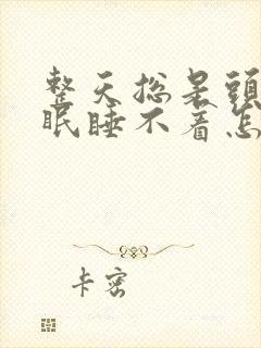 整天总是头疼失眠睡不着怎么回事