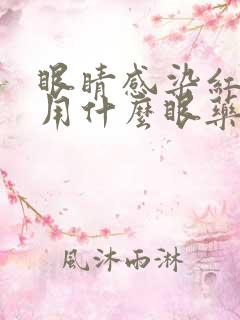 眼睛感染红血丝用什么眼药水