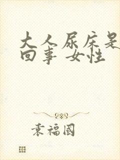 大人尿床是怎么回事 女性