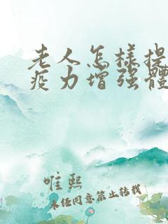 老人怎样提高免疫力增强体质