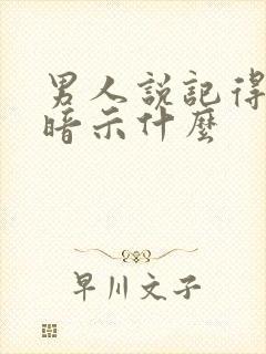 男人说记得想我暗示什么