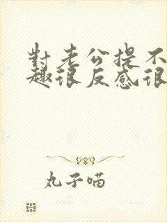 对老公提不起兴趣很反感很讨厌