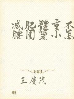 减肥体重不掉秤腰围变小怎么回事