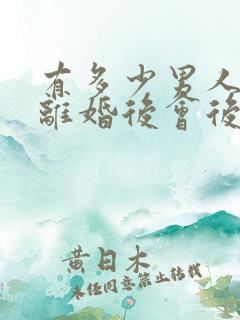 有多少男人出轨离婚后会后悔