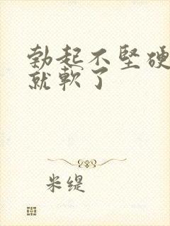 勃起不坚硬很快就软了