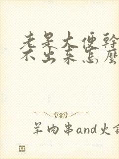 老是大便干燥拉不出来怎么回事