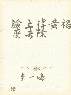 脸上得黄褐斑怎么去除