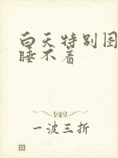 白天特别困晚上睡不着