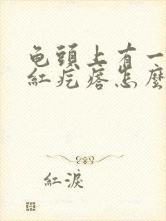 龟头上有一个小红疙瘩怎么回事儿