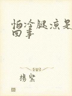 怕冷腿凉是怎么回事