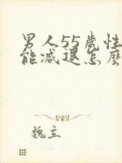 男人55岁性功能减退怎么办