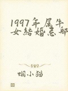 1997年属牛女结婚忌哪些属相