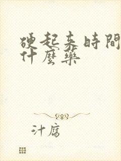 硬起来时间短吃什么药