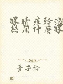 眼睛痒干涩红血丝用什么眼药水