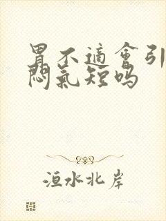 胃不适会引起胸闷气短吗