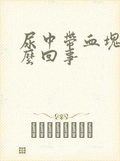 尿中带血块是怎么回事