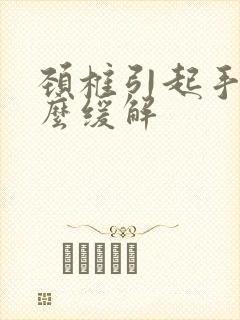 颈椎引起手麻怎么缓解