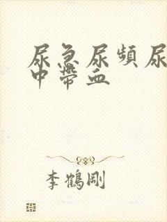 尿急尿频尿疼尿中带血