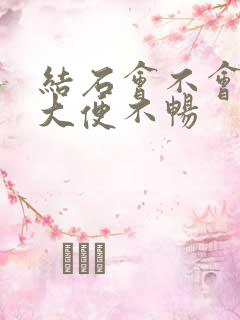 结石会不会导致大便不畅