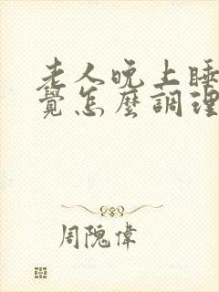 老人晚上睡不着觉怎么调理