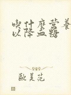 吃什么营养品可以降血糖