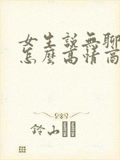 女生说无聊中该怎么高情商回复