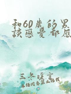 和60岁的男人谈恋爱都应该怎么相处