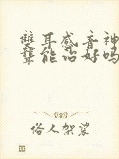 双耳感音神经性聋能治好吗