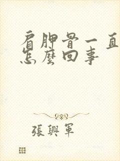 肩胛骨一直疼是怎么回事