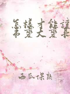 怎样才能让小弟弟变大变长