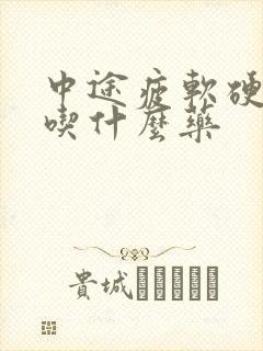 中途疲软硬度差吃什么药