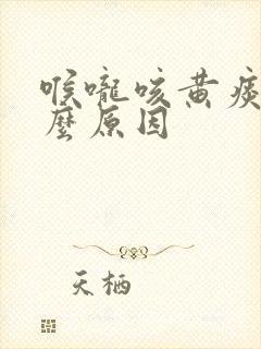 喉咙咳黄痰是什么原因