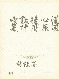 吃饭后心慌头晕是什么原因