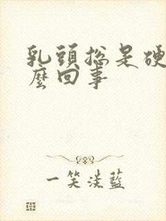 乳头总是硬是怎么回事