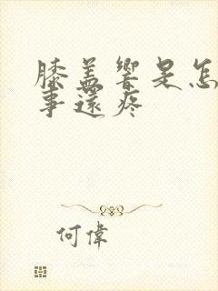 膝盖响是怎么回事还疼