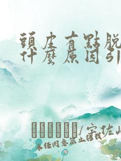 头皮有点脱发是什么原因引起的